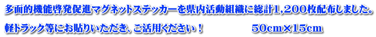 多面的機能啓発促進マグネットステッカーを県内活動組織に総計1,200枚配布しました。  軽トラック等にお貼りいただき、ご活用ください！ 　　　　 50cm×15ｃｍ