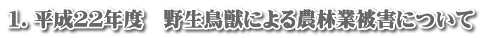 1．平成２２年度　野生鳥獣による農林業被害について