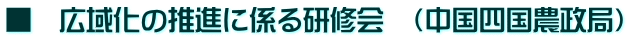 keijksj ■ 広域化の推進に係る研修会 (中国四国農政局)